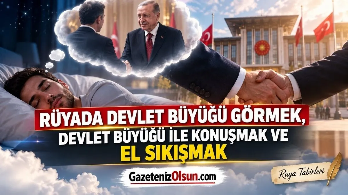Rüyada Devlet Büyüğü Görmek, Devlet Büyüğü ile Konuşmak ve El Sıkışmak!
