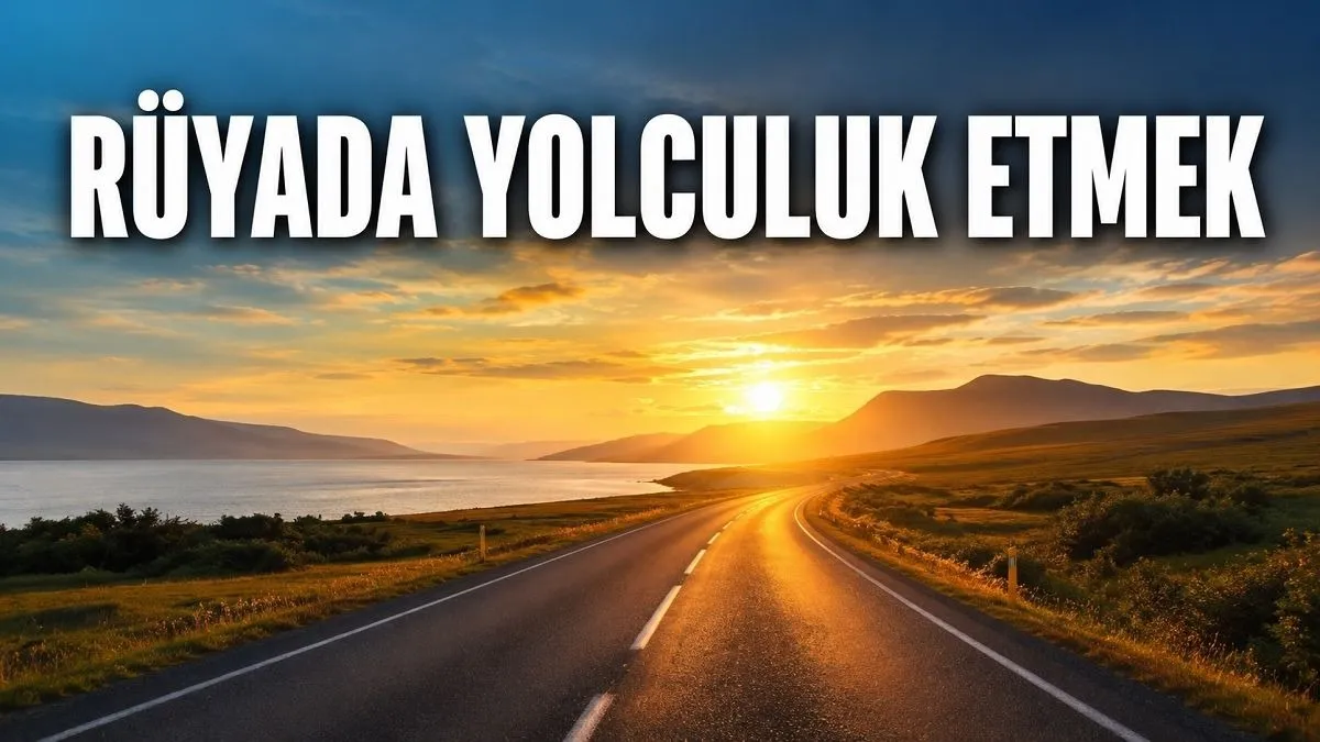Rüyada Yolculuk Etmek Ne Anlama Gelir?