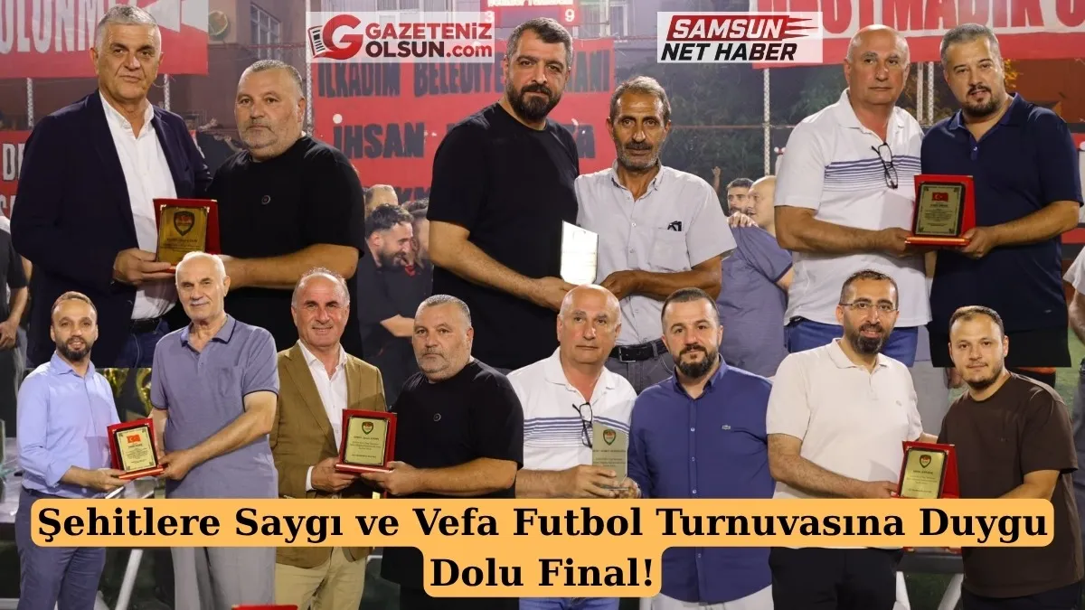 Samsun'da Şehitlere Saygı ve Vefa Futbol Turnuvasına Duygu Dolu Final!
