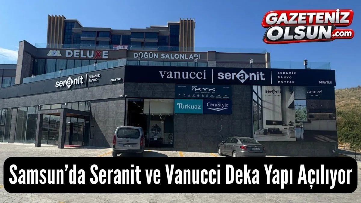 Samsun’da Seranit ve Vanucci Deka Yapı Açılıyor