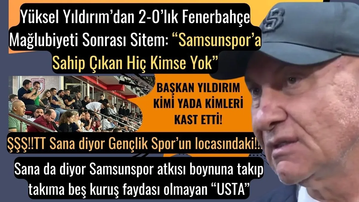Yüksel Yıldırım’dan Samsunspor’a Sahip Çıkan Hiç Kimse Yok Sitemi! Başkan Yıldırım, kimi yada kimleri kast etti!