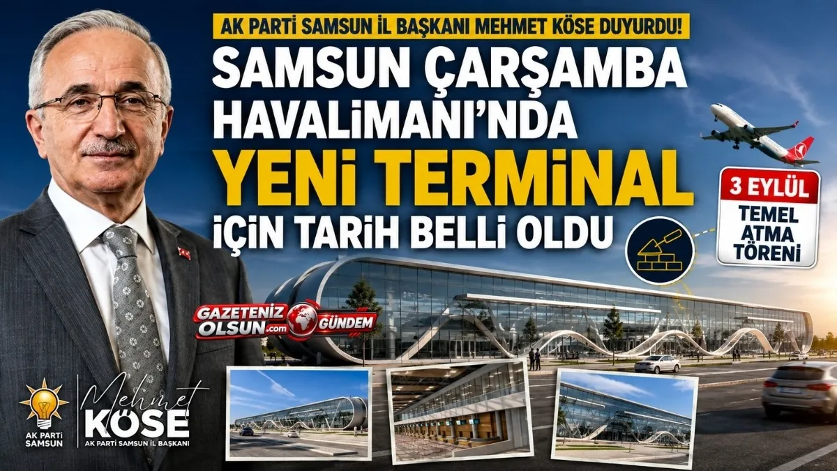 AK Parti Samsun İl Başkanı Mehmet Köse Açıkladı: Yeni Havalimanı Terminalinin Temeli 3 Eylül’de