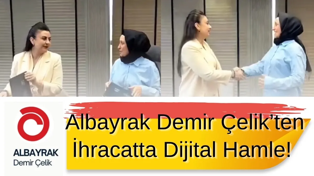 Albayrak Demir Çelik'ten ihracatta dijital dönüşüm hamlesi