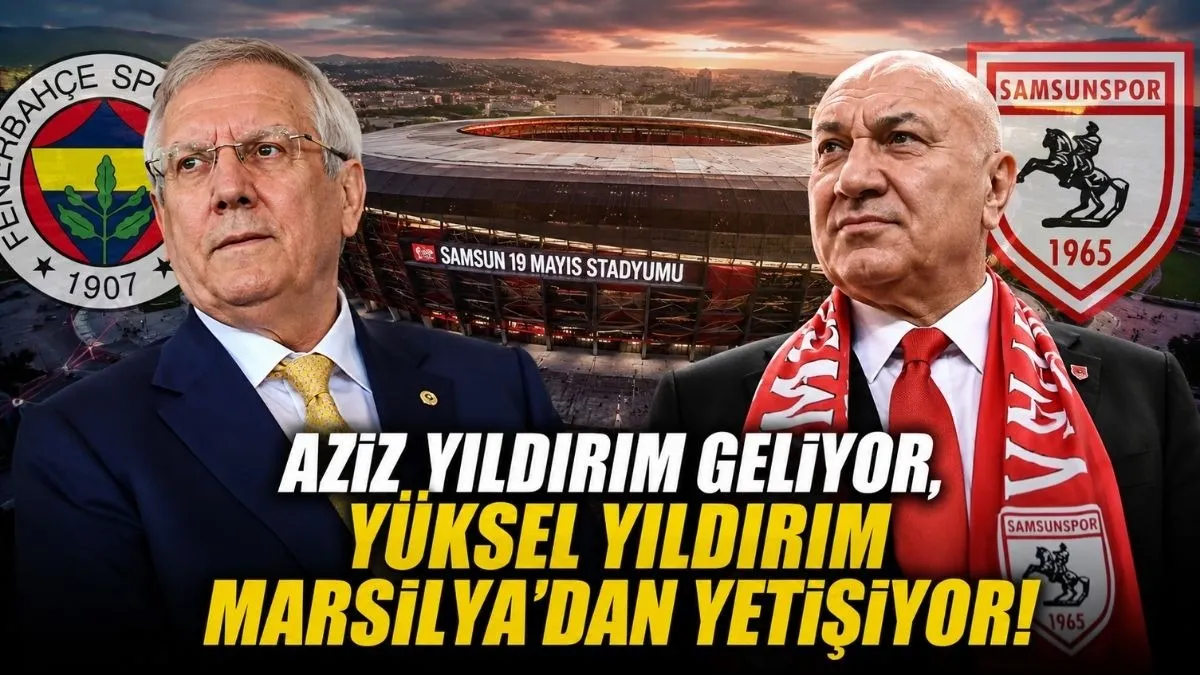 Aziz Yıldırım Samsun’a Geliyor! Yüksel Yıldırım Marsilya’dan Maça Yetişecek