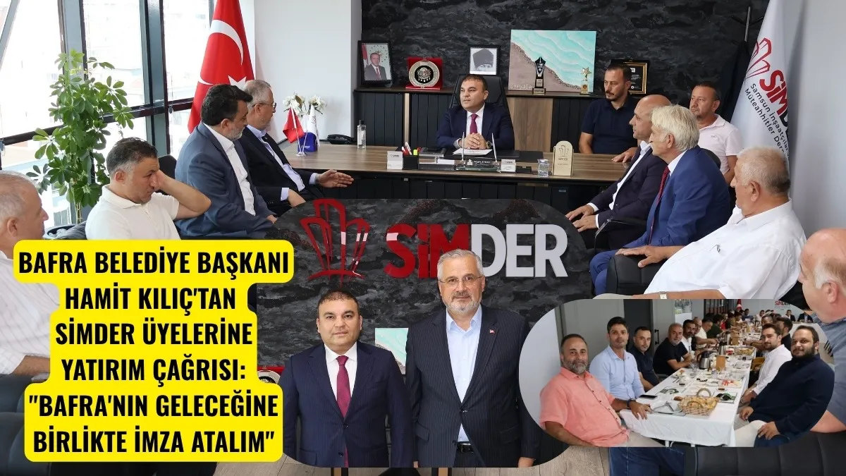 Başkan Hamit Kılıç'dan SİMDER üyelerine Bafra'ya yatırım çağrısı