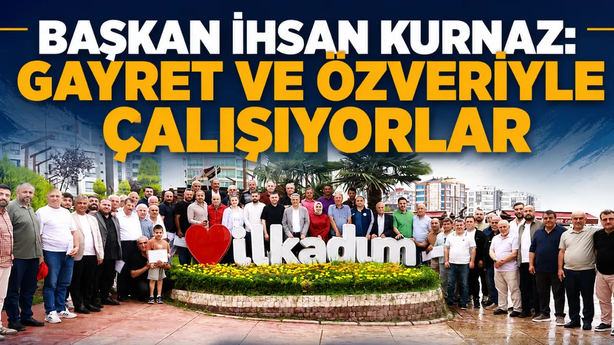 Başkan İhsan Kurnaz: Gayret ve Özveriyle Çalışıyorlar