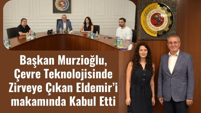 Başkan Murzioğlu Samsunlu genç Çevre Mühendisi Aybüke Eldemir'i ağırladı