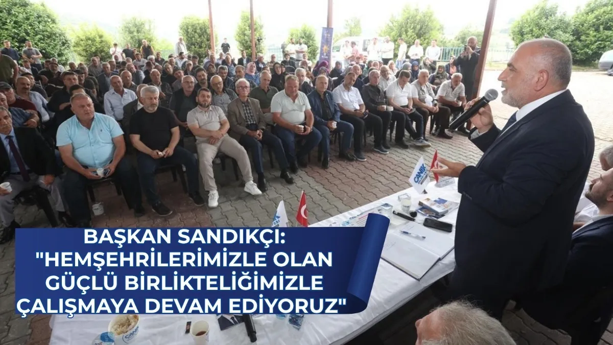 Başkan Sandıkçı: Hemşehrilerimizle olan güçlü birlikteliğimizle çalışmaya devam ediyoruz