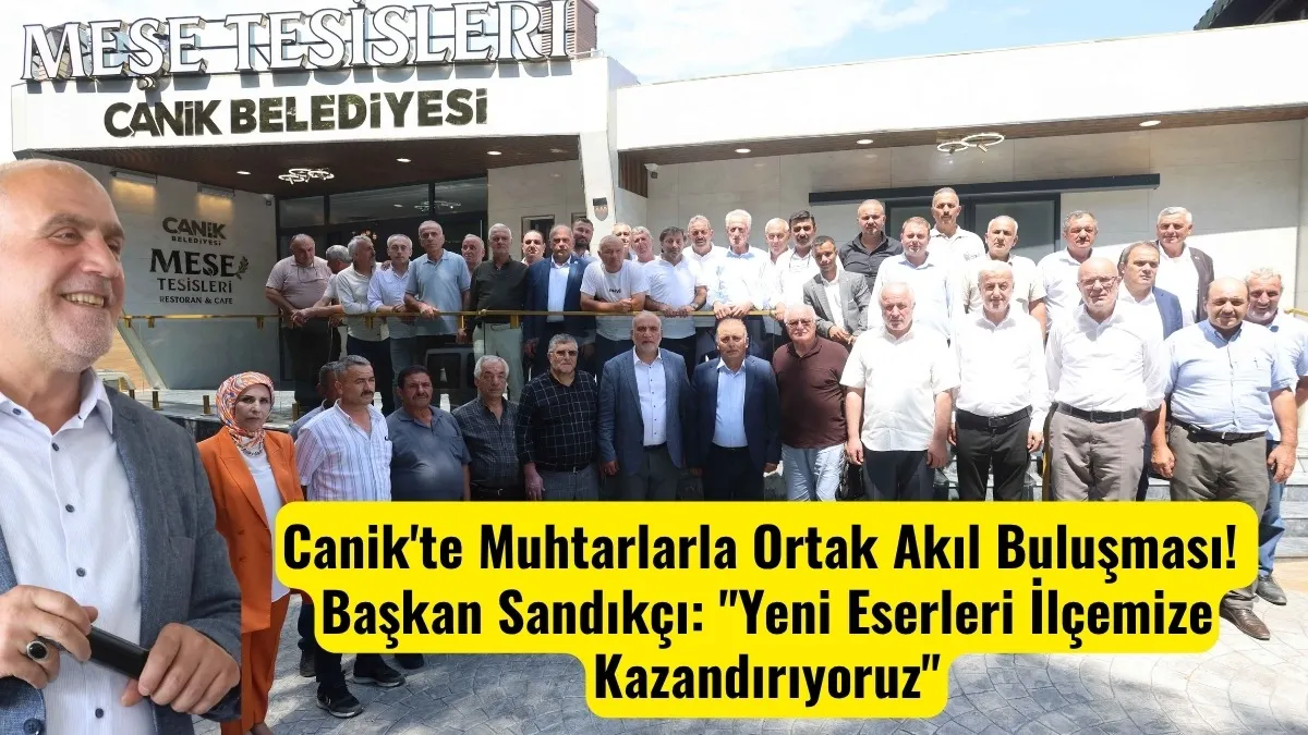 Canik'te Muhtarlarla Ortak Akıl Buluşması! Başkan Sandıkçı: Yeni Eserleri İlçemize Kazandırıyoruz