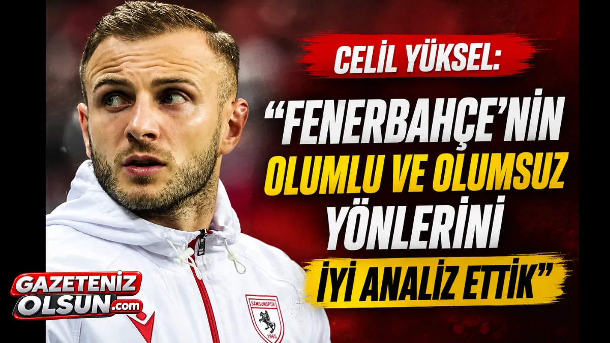 Celil Yüksel: Fenerbahçe’nin Olumlu ve Olumsuz Yönlerini İyi Analiz Ettik