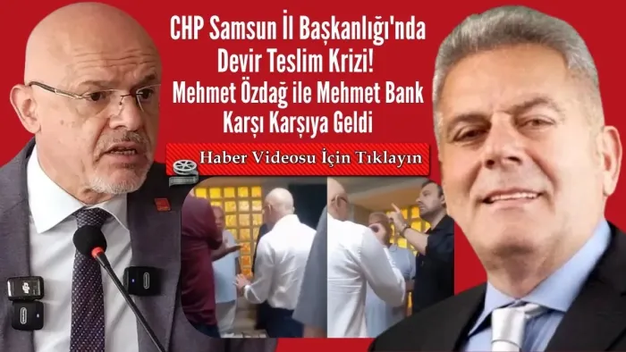 CHP Samsun'da Devir Teslim Krizi! Mehmet Özdağ ile Mehmet Bank Karşı Karşıya Geldi