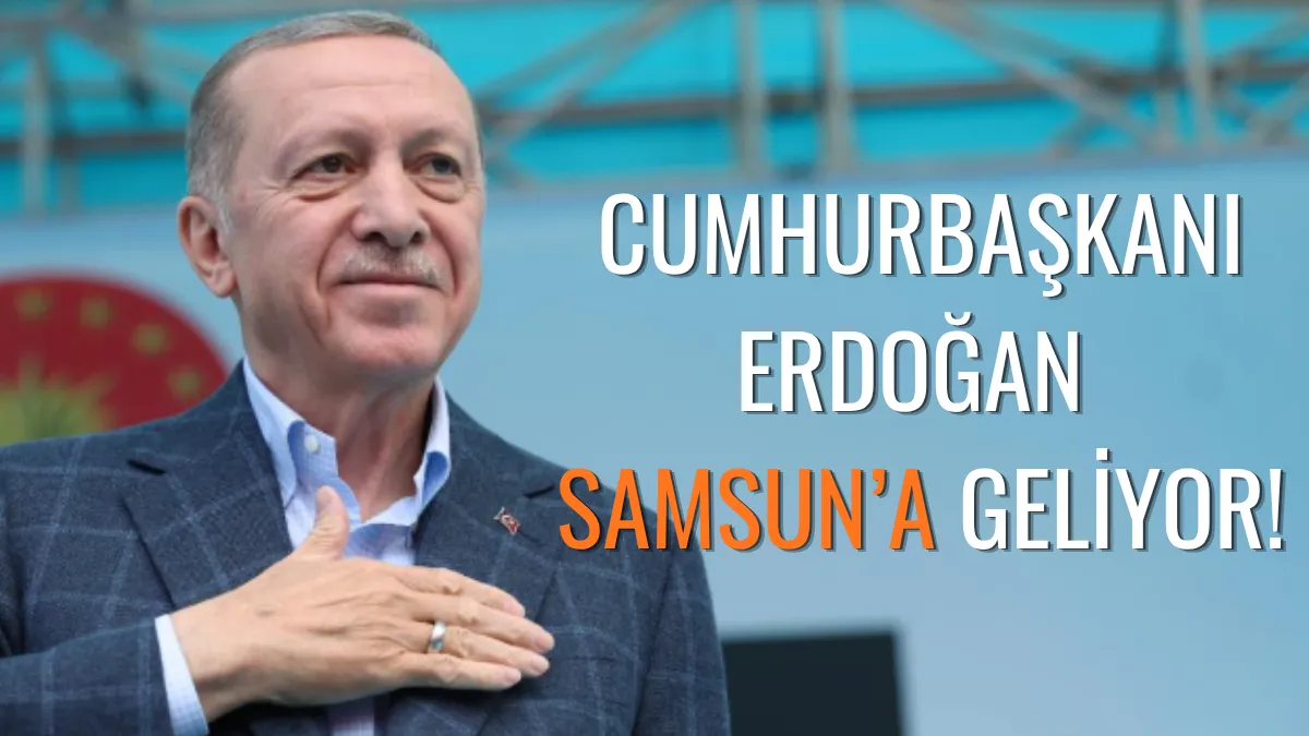 Cumhurbaşkanı Erdoğan Samsun’a Geliyor!