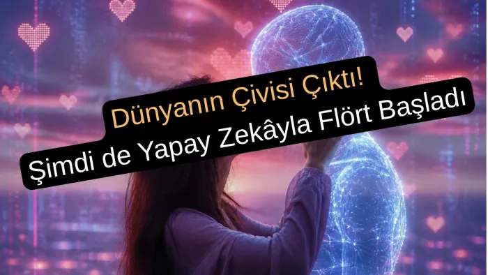 Dünyanın Çivisi Çıktı! Şimdi de Yapay Zekâyla Flört Başladı