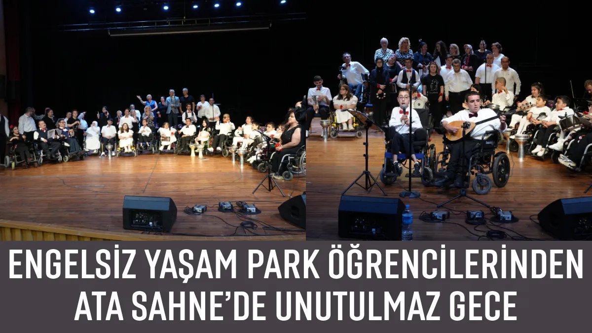 Engelsiz Yaşam Park öğrencilerinden Ata Sahne’de unutulmaz gece