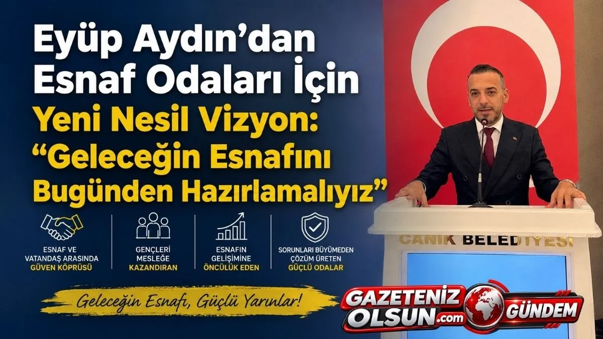 Eyüp Aydın’dan Esnaf Odaları İçin Yeni Nesil Vizyon: “Geleceğin Esnafını Bugünden Hazırlamalıyız”