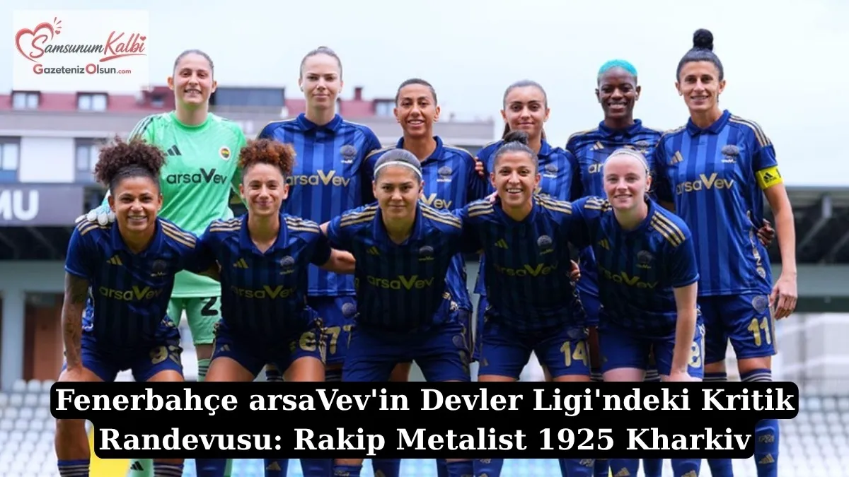 Fenerbahçe Kadın Futbol Takımı Metalist 1925 Kharkiv Maçı Ne Zaman, Saat Kaçta, Hangi Kanalda?