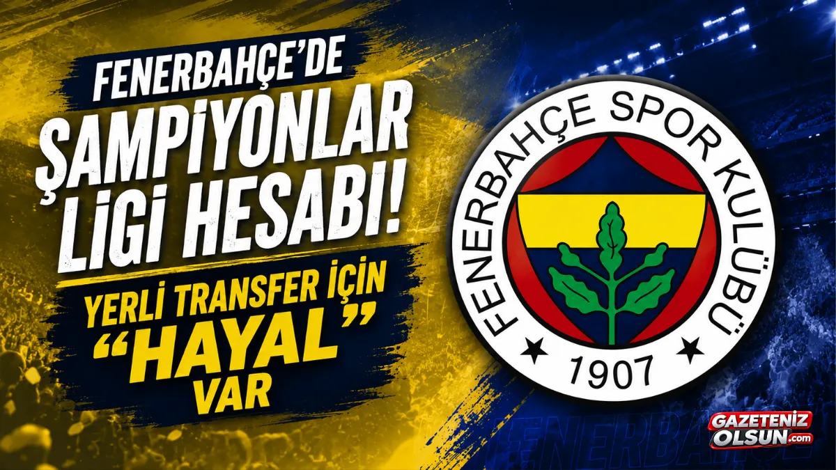 Fenerbahçe'de Şampiyonlar Ligi Hesabı! Yerli Transfer İçin Hayal