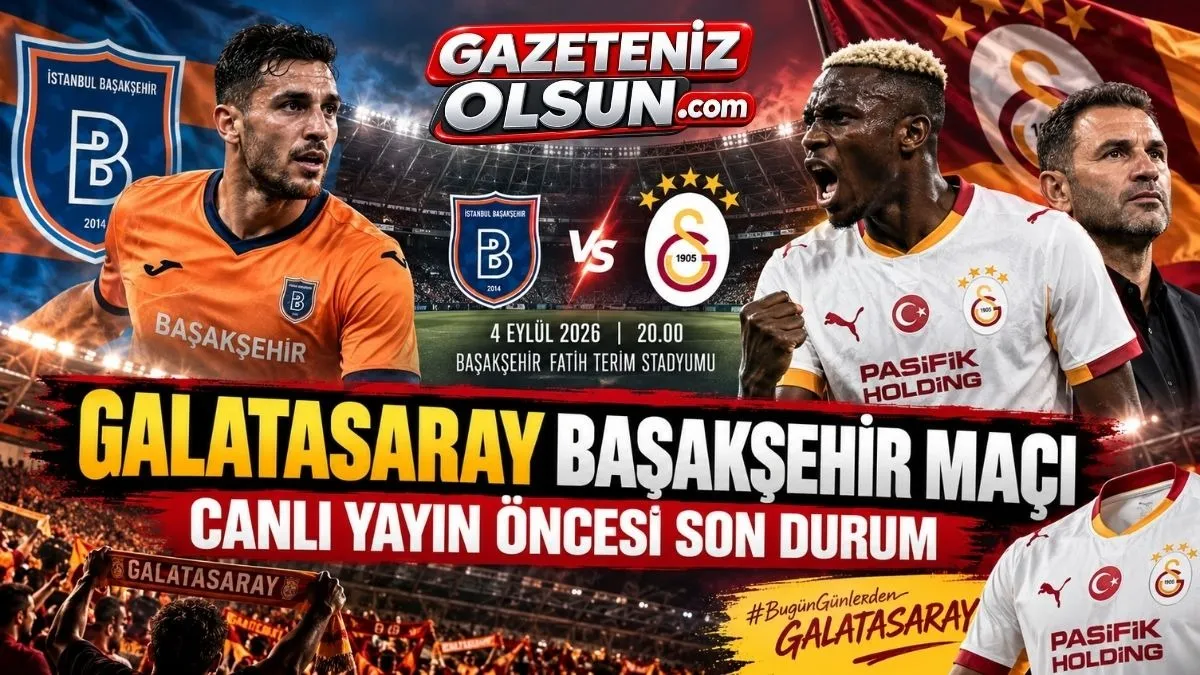 Galatasaray Başakşehir Maçı Canlı Yayın Öncesi Son Durum! Galatasaray Muhtemel 11'ler