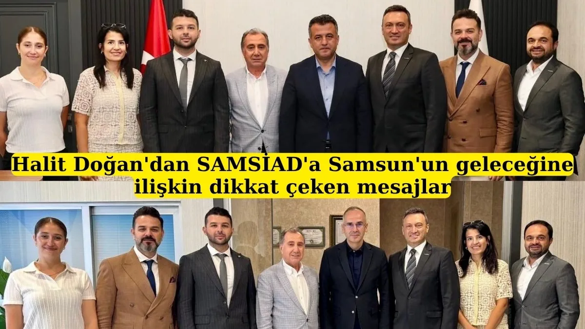 Halit Doğan'dan SAMSİAD'a Samsun'un geleceğine ilişkin dikkat çeken mesajlar