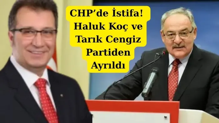 Haluk Koç ve Tarık Cengiz CHP'den istifa etti
