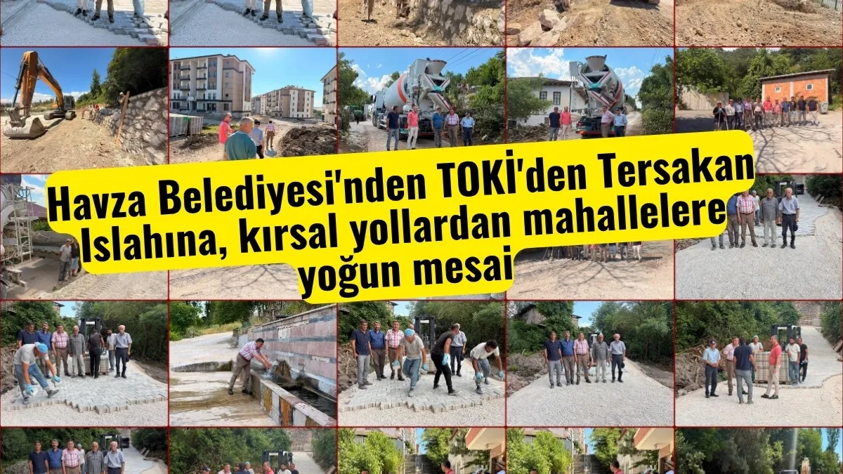 Havza Belediyesi'nden TOKİ'den Tersakan Islahına, kırsal yollardan mahallelere yoğun mesai