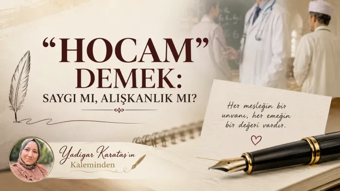 Hocam demek: Saygı mı, alışkanlık mı?