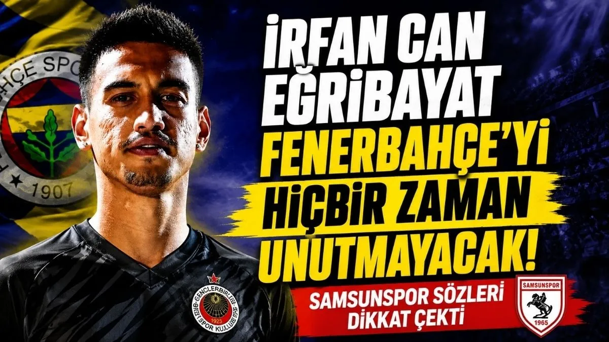 İrfan Can Eğribayat Fenerbahçe'yi hiçbir zaman unutmayacak! Samsunspor sözleri dikkat çekti
