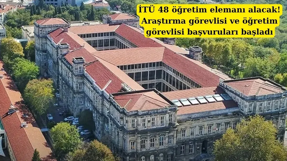 İTÜ 48 öğretim elemanı alacak! Araştırma görevlisi ve öğretim görevlisi başvuruları başladı