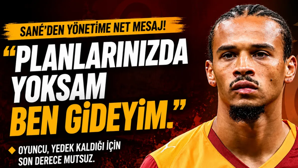 Leroy Sané’den Galatasaray Yönetimine Mesaj: “Planlarınızda Yoksam Ben Gideyim”