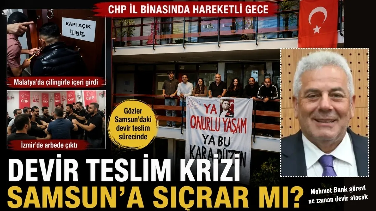 Malatya'da çilingir, İzmir'de arbede gözler Samsun CHP'de, Mehmet Bank İl Başkanlığı'na ne zaman gidecek?