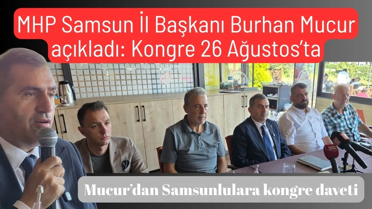 MHP Samsun İl Başkanı Burhan Mucur açıkladı: Kongre 26 Ağustos’ta