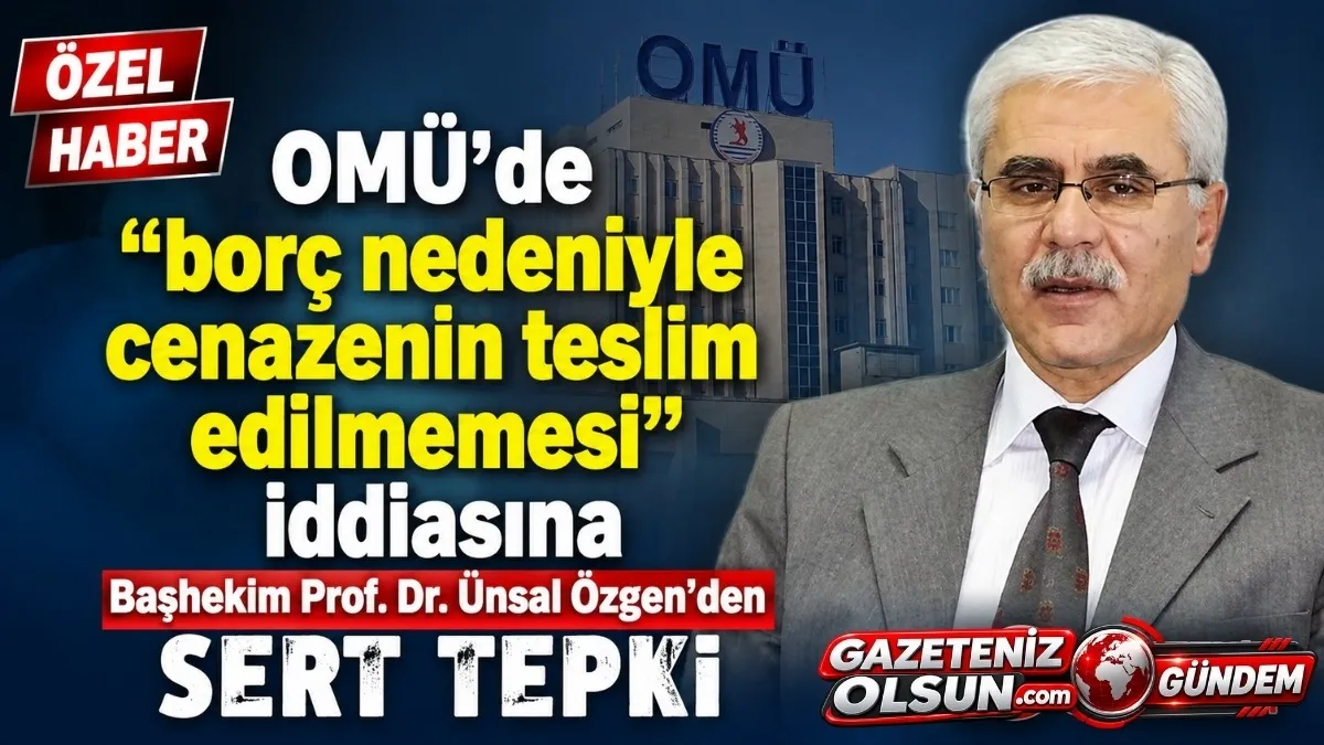 OMÜ’de 'Cenaze Borç Nedeniyle Teslim Edilmedi' İddiasına Başhekim Özgen’den Sert Tepki