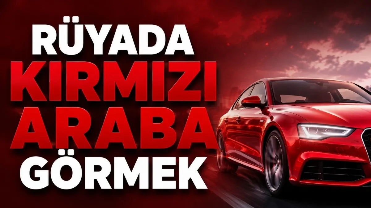 Rüyada Kırmızı Araba Görmek Ne Anlama Gelir?
