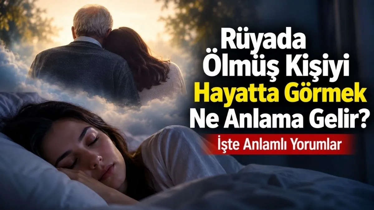 Rüyada Ölmüş Birini Hayatta Görmek Ne Anlama Gelir? İşte Anlamlı Yorumlar