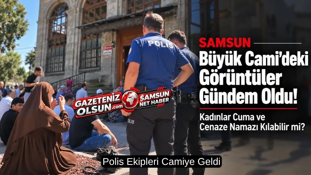 Samsun Büyük Cami'deki Görüntüler Gündem Oldu! Kadınlar Cuma ve Cenaze Namazı Kılabilir mi?