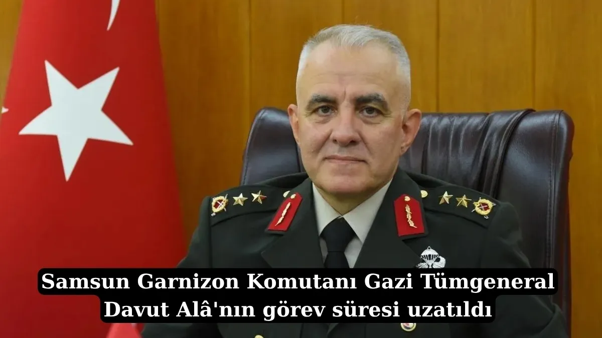 Samsun Garnizon Komutanı Gazi Tümgeneral Davut Alâ'nın görev süresi uzatıldı