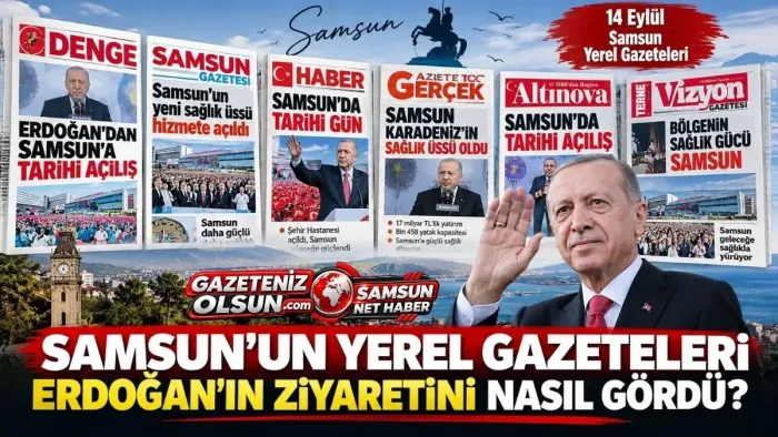 Samsun Yerel Gazeteleri Cumhurbaşkanı Erdoğan’ın Ziyaretini Nasıl Manşete Taşıdı? 14 Eylül Pazartesi Samsun Gazeteleri
