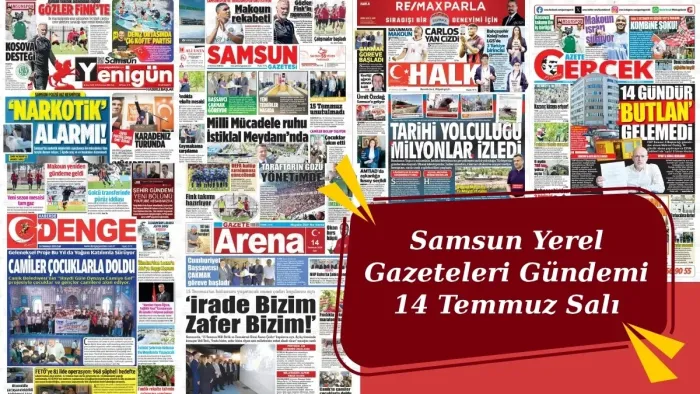 Samsun Yerel Gazeteleri Gündemi 14 Temmuz Salı - Samsun Gazete Manşetleri