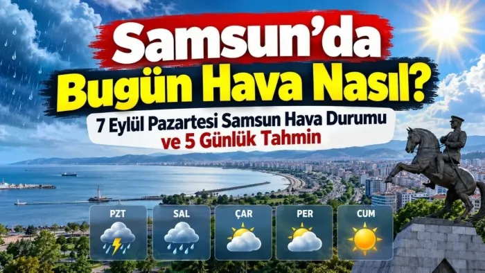Samsun’da Bugün Hava Nasıl? 7 Eylül Pazartesi Samsun Hava Durumu ve 5 Günlük Tahmin