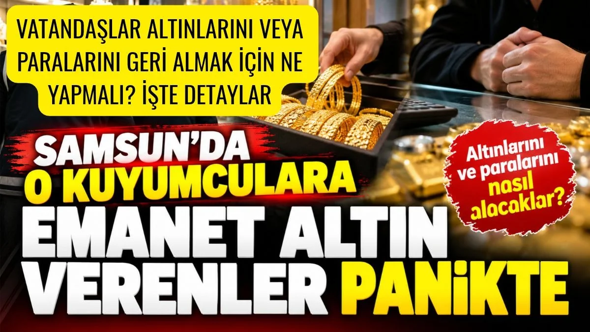 Samsun’da Emanet Altın Endişesi: Vatandaş Emanet Altınını Nasıl Geri Alacak?