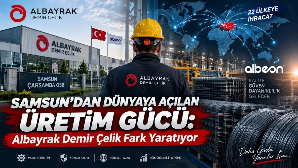Samsun’dan Dünyaya Açılan Üretim Gücü Albayrak Demir Çelik Fark Yaratıyor