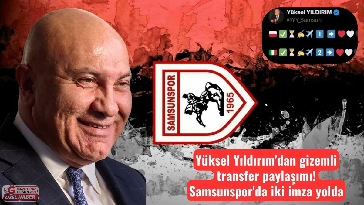 Samsunspor Başkanı Yüksel Yıldırım'dan gizemli transfer paylaşımı! Samsunspor'da iki imza yolda
