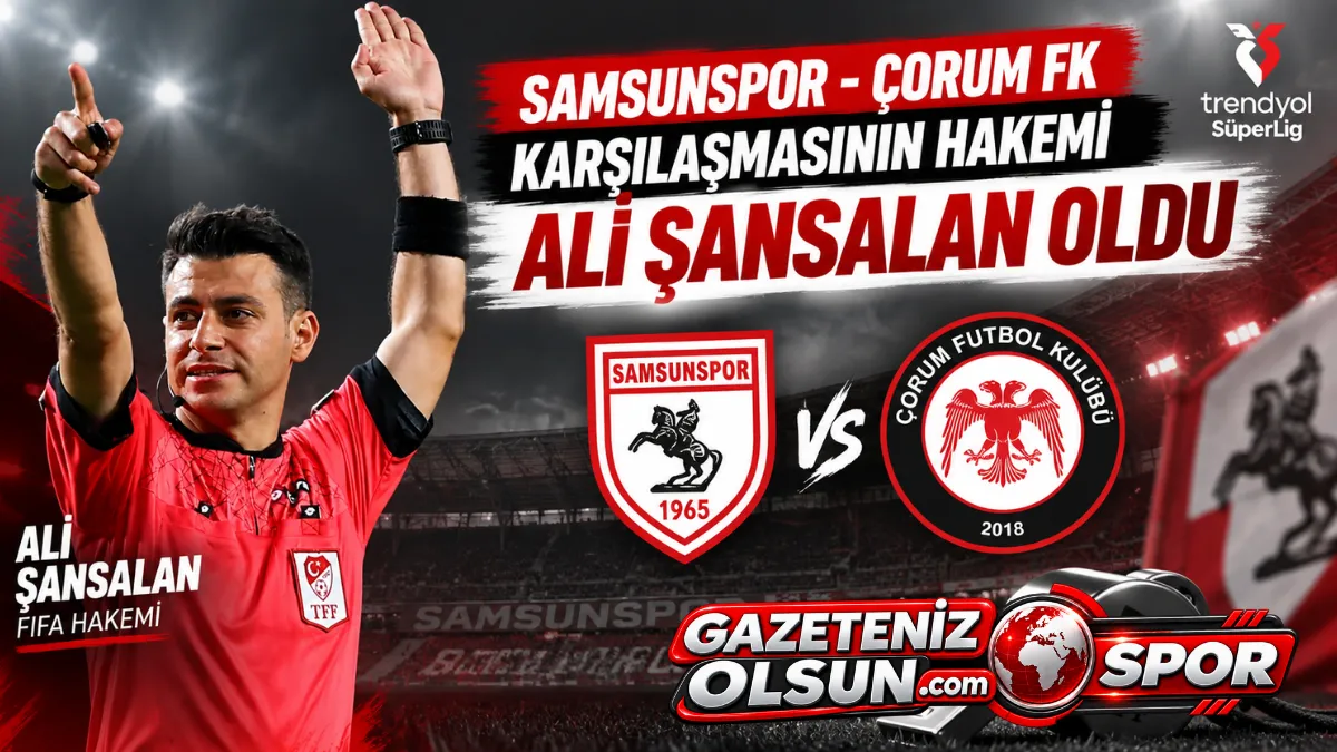 Samsunspor  Çorum FK Maçının Hakemi Ali Şansalan Oldu