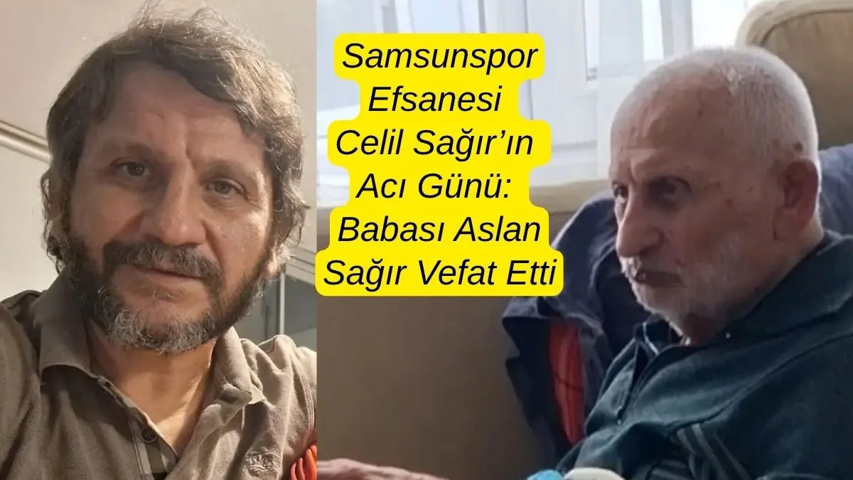 Samsunspor Efsanesi Celil Sağır’ın Acı Günü: Babası Aslan Sağır Vefat Etti