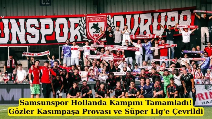 Samsunspor Samsun'a dönüyor! Samsunspor Kasımpaşa ile hazırlık maçı yapacak