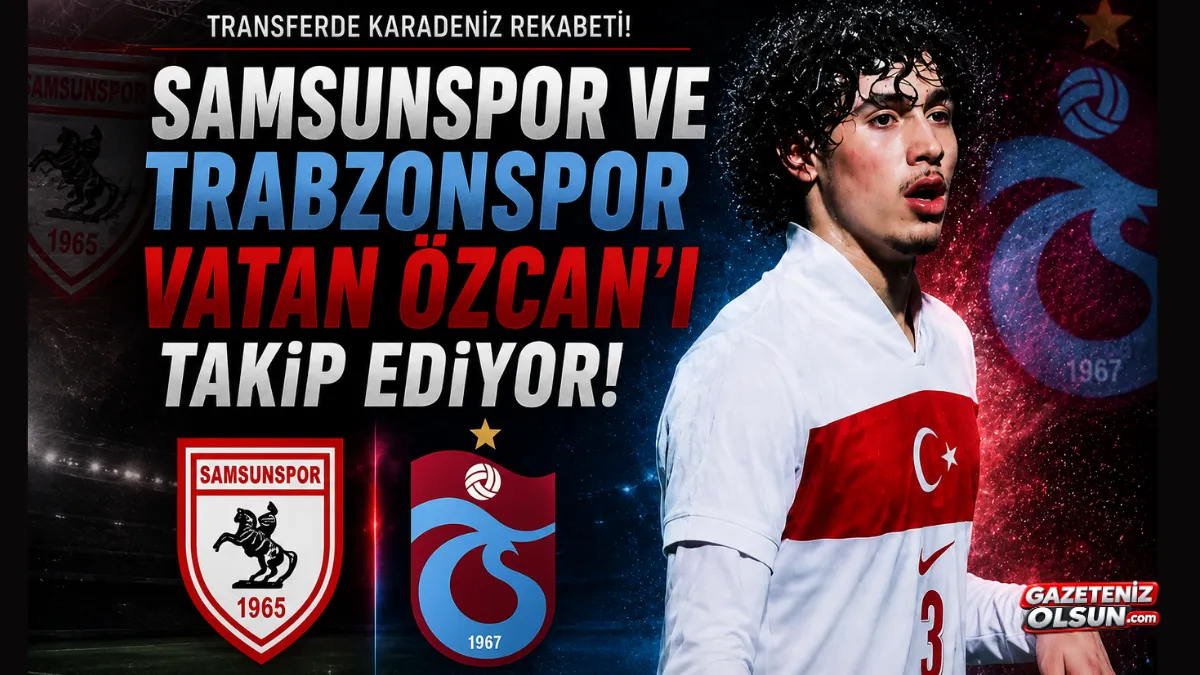 Samsunspor ve Trabzonspor’dan Vatan Özcan takibi!