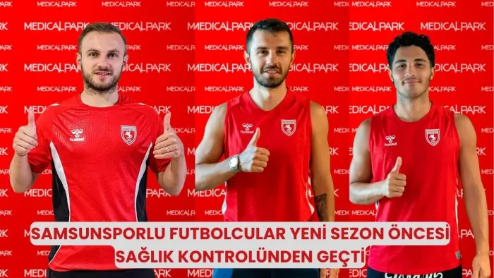 Samsunsporlu futbolcular yeni sezon öncesi sağlık kontrolünden geçti
