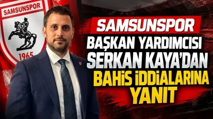 Serkan Kaya’dan bahis soruşturması sonrası açıklama: Samsunspor ile bağlantısı yok
