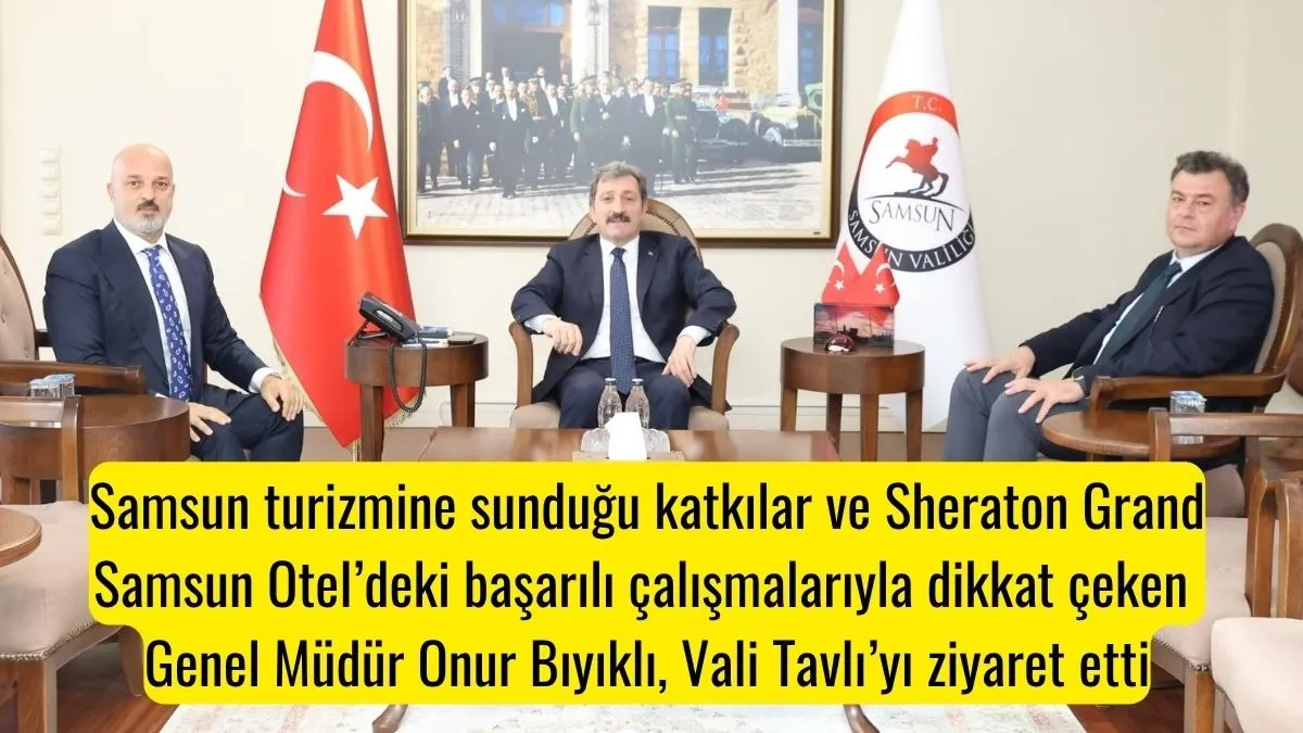 Sheraton Grand Samsun Otel Yönetiminden Vali Tavlı’ya Ziyaret