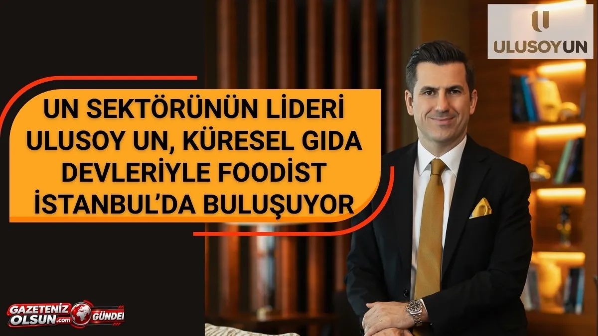 Un Sektörünün Lideri Ulusoy Un, Küresel Gıda Sektörünün Devleriyle Foodist İstanbul’da Buluşuyor
